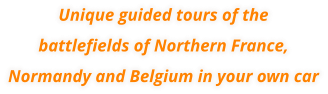 Unique guided tours of the battlefields of Northern France, Normandy and Belgium in your own car