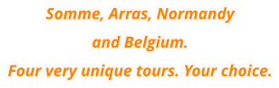 Somme, Arras, Normandyand Belgium. Four very unique tours. Your choice.