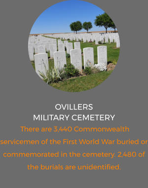 OvillersMilitary Cemetery   There are 3,440 Commonwealth servicemen of the First World War buried or commemorated in the cemetery. 2,480 of the burials are unidentified.