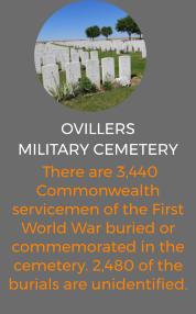 OvillersMilitary Cemetery   There are 3,440 Commonwealth servicemen of the First World War buried or commemorated in the cemetery. 2,480 of the burials are unidentified.