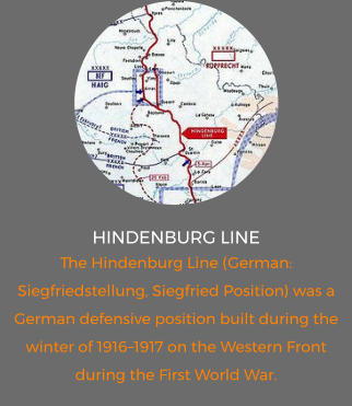 Hindenburg Line The Hindenburg Line (German: Siegfriedstellung, Siegfried Position) was a German defensive position built during the winter of 1916–1917 on the Western Front during the First World War.